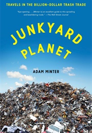 Junkyard Planet: Travels in the Billion-Dollar Trash Trade (Adam Minter)