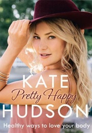 Pretty Happy: Healthy Ways to Love Your Body (Kate Hudson)