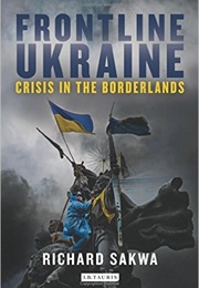 Frontline Ukraine: Crisis in the Borderlands (Richard Sakwa)