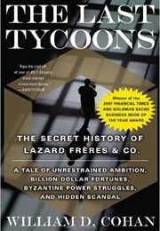 The Last Tycoons: The Secret History of Lazard Frères &amp; Co. (William D. Cohan)