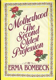 Motherhood: The Second Oldest Profession (Erma Bombeck)