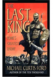 The Last King: Rome&#39;s Greatest Enemy (Michael Curtis Ford)