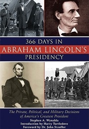 366 Days in Abraham Lincoln&#39;s Presidency (Stephen A. Wynalda)