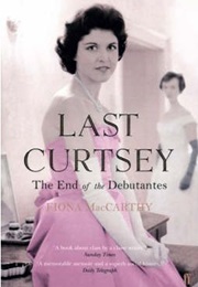 Last Curtsey: The End of the Debutantes (Fiona MacCarthy)