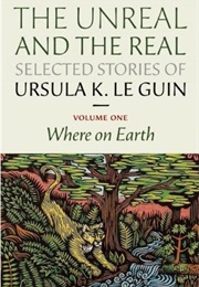 The Unreal and the Real: Selected Stories, Vol. 1: Where on Earth (Ursula K. Le Guin)