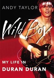 Wild Boy: My Life in Duran Duran (Andy Taylor)