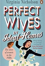 Perfect Wives in Ideal Homes: The Story of Women in the 1950s (Virginia Nicholson)