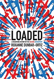 Loaded: A Disarming History of the Second Amendment (Roxanne Dunbar-Ortiz)