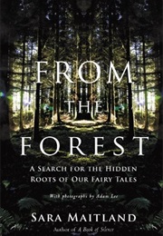 From the Forest: A Search for the Hidden Roots of Our Fairy Tales (Sara Maitland)