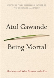 Being Mortal : Medicine and What Matters in the End (Atul Gawande)