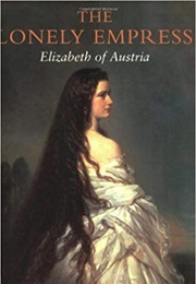 The Lonely Empress - Elizabeth of Austria (Joan Haslip)