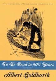 To Be Read in 500 Years (Albert Goldbarth)