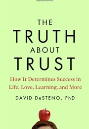 The Truth About Trust: How It Determines Success in Life, Love, Learning, and More (David Desteno)