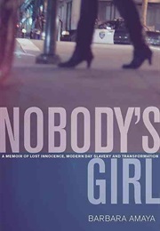 Nobody&#39;s Girl: A Memoir of Lost Innocence, Modern Day Slavery and Transformation (Barbara Amaya)