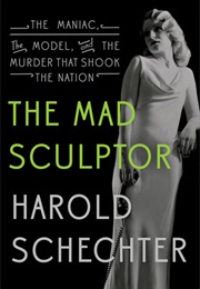 The Mad Sculptor (Harold Schechter)
