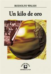 Un Kilo De Oro, by Rodolfo Walsh