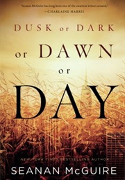 Dusk or Dark or Dawn or Day (Seanan McGuire)