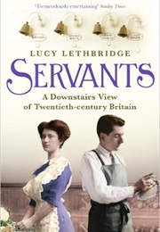 Servants: A Downstairs View of Twentieth-Century Britain (Lucy Lethbridge)