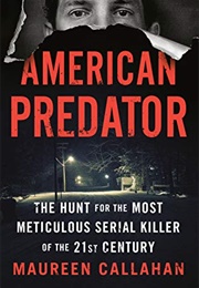 American Predator: The Hunt for the Most Meticulous Serial Killer of the 21st Century (Maureen Callahan)