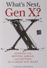 What&#39;s Next Gen X: Keep Up, Moving Ahead and Getting the Career You Want (Tamara Erickson)