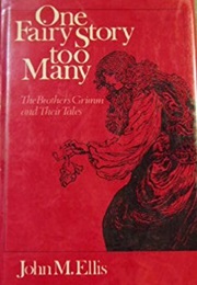 One Fairy Story Too Many: The Brothers Grimm and Their Tales (John M. Ellis)
