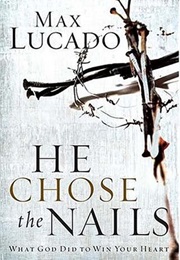 He Chose the Nails (Max Lucado)