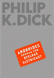 Androides Sonham Com Ovelhas Elétricas? [Do Androids Dream of Electric Sheeps?] (Philip K. Dick)