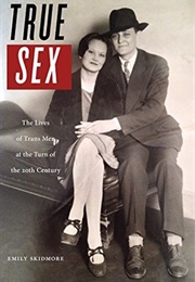 True Sex: The Lives of Trans Men at the Turn of the Twentieth Century (Emily Skidmore)