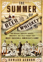 The Summer of Beer and Whiskey (Edward Achorn)