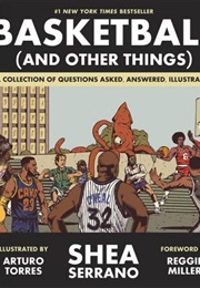 Basketball (And Other Things): A Collection of Questions Asked, Answered, Illustrated (Shea Serrano)