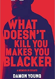 What Doesn&#39;t Kill You Makes You Blacker (Damon Young)