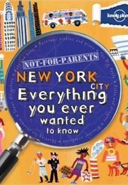 Not for Parents: New York City, Everything You Ever Wanted to Know (Lonely Planet)