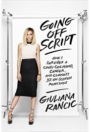 Going off Script: How I Survived a Crazy Childhood, Cancer, and Clooney&#39;s 32 On-Screen Rejections (Giuliana Rancic)