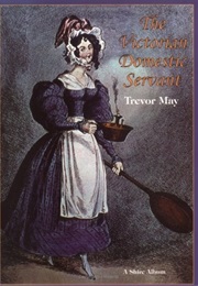 The Victorian Domestic Servant (Trevor May)