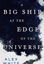 A Big Ship at the Edge of the Universe (Alex White)