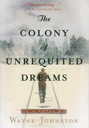 The Colony of Unrequited Dreams (Wayne Johnston)