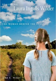 Becoming Laura Ingalls Wilder: The Woman Behind the Legend (John E. Miller)