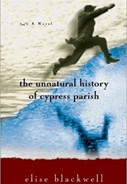 The Unnatural History of Cypress Parish (Elise Blackwell)