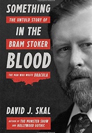Something in the Blood: The Untold Story of Bram Stoker, the Man Who Wrote Dracula (David J. Skal)