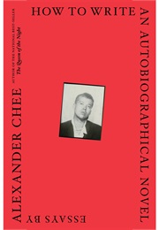 How to Write an Autobiographical Novel (Alexander Chee)