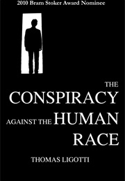 The Conspiracy Against the Human Race (Thomas Ligotti)