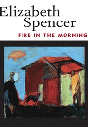 Fire in the Morning (Elizabeth Spencer)