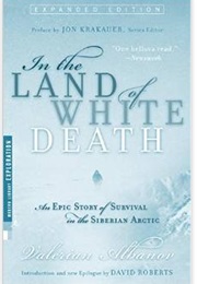 In the Land of White Death: An Epic Story of Survival in the Siberian Arctic (Valerian Albanov)
