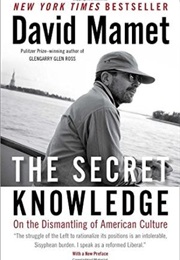 The Secret Knowledge: On the Dismantling of American Culture (David Mamet)