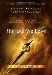 The Evil We Love (Cassandra Clare)