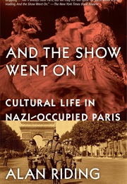 And the Show Went On: Cultural Life in Nazi-Occupied Paris (Alan Riding)