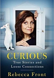 Curious: True Stories and Loose Connections (Rebecca Front)