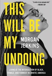 This Will Be My Undoing (Morgan Jerkins)