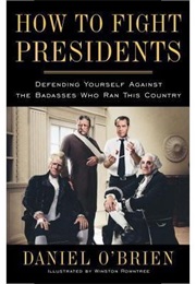 How to Fight Presidents: Defending Yourself Against the Badasses Who Ran This Country (Daniel O&#39;Brien)