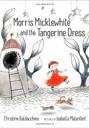 Morris Micklewhite and the Tangerine Dress (Christine Baldacchino, Isabelle Malenfant)